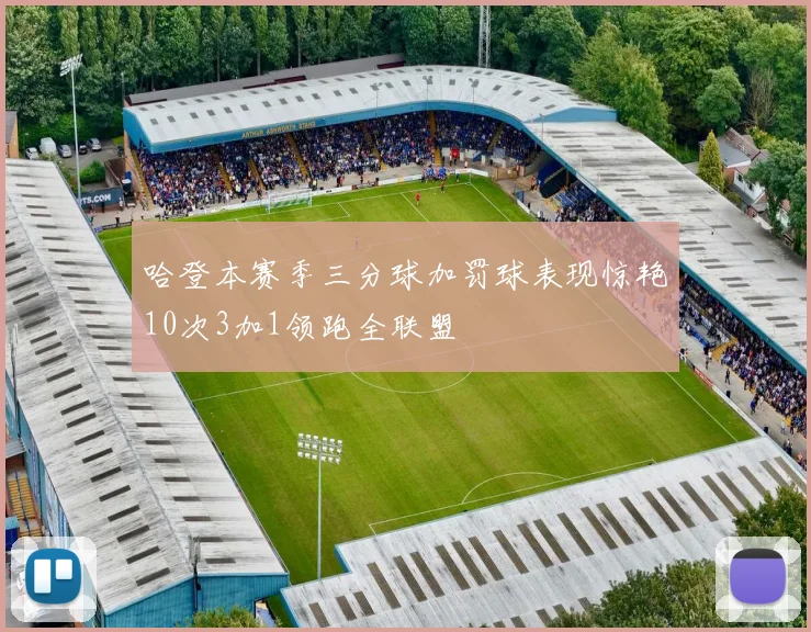 哈登本赛季三分球加罚球表现惊艳10次3加1领跑全联盟