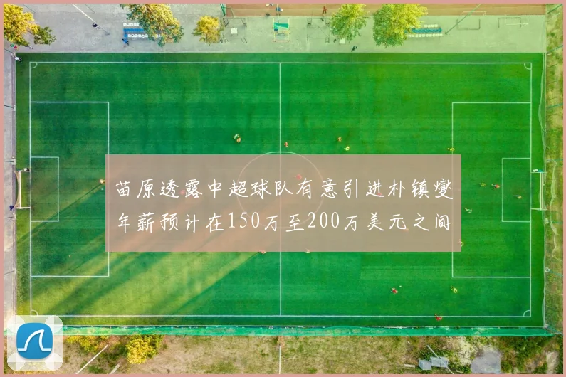苗原透露中超球队有意引进朴镇燮年薪预计在150万至200万美元之间