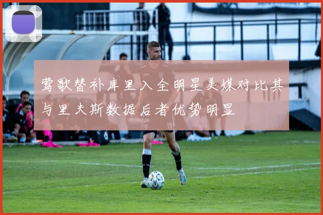 莺歌替补库里入全明星美媒对比其与里夫斯数据后者优势明显