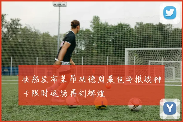 快船发布莱昂纳德周最佳海报战神卡限时返场再创辉煌