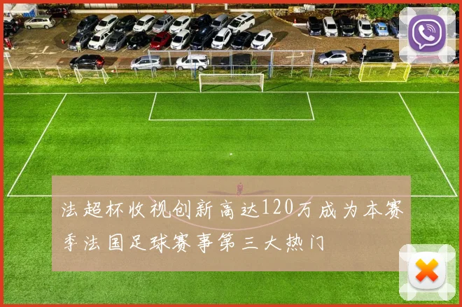 法超杯收视创新高达120万成为本赛季法国足球赛事第三大热门