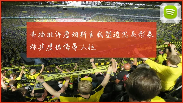 夸梅批评詹姆斯自我塑造完美形象称其虚伪侮辱人性